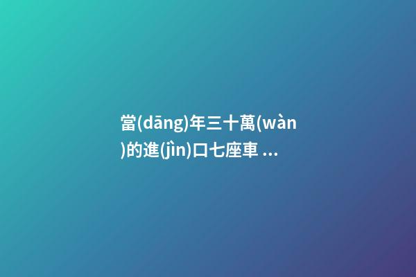 當(dāng)年三十萬(wàn)的進(jìn)口七座車，為啥現(xiàn)在5萬(wàn)也沒人要？